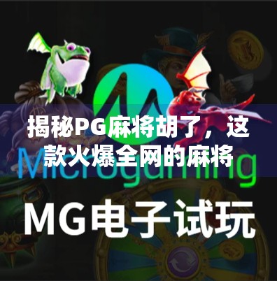 揭秘PG麻将胡了,这款火爆全网的麻将游戏,到底藏着哪些你不知道的秘密?