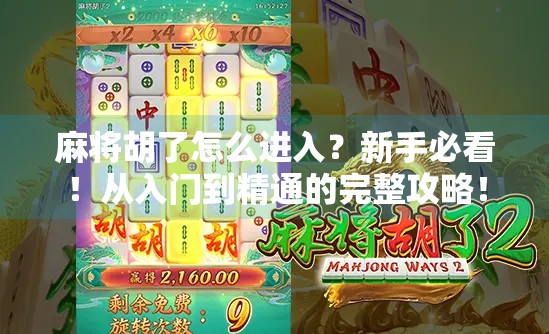 麻将胡了怎么进入?新手必看!从入门到精通的完整攻略! 麻将胡了怎么进入?新手必看!从入门到精通的完整攻略!
