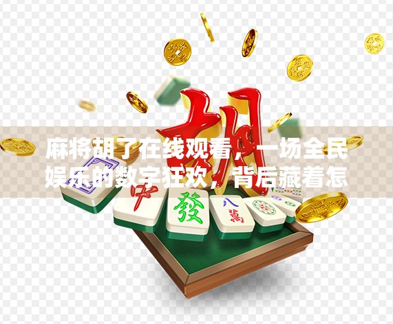 麻将胡了在线观看,一场全民娱乐的数字狂欢,背后藏着怎样的社交密码? 麻将胡了在线观看,一场全民娱乐的数字狂欢,背后藏着怎样的社交密码?