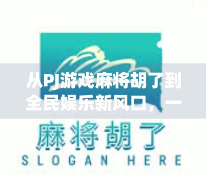 从PJ游戏麻将胡了到全民娱乐新风口,一场关于社交与算法的数字革命 从PJ游戏麻将胡了到全民娱乐新风口,一场关于社交与算法的数字革命