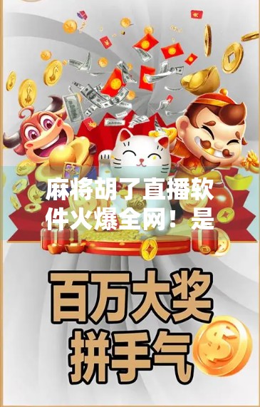 麻将胡了直播软件火爆全网！是娱乐新风口，还是牌桌陷阱？