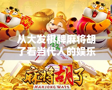 从大发棋牌麻将胡了看当代人的娱乐焦虑与社交密码