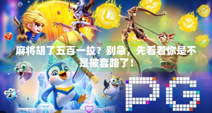 麻将胡了五百一拉？别急，先看看你是不是被套路了！