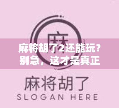 麻将胡了2还能玩？别急，这才是真正的高手玩法！