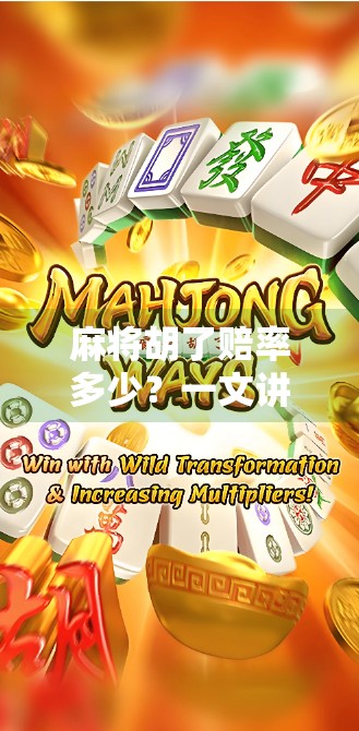 麻将胡了赔率多少?一文讲清胡牌背后的金钱逻辑,新手必看! 麻将胡了赔率多少?一文讲清胡牌背后的金钱逻辑,新手必看!