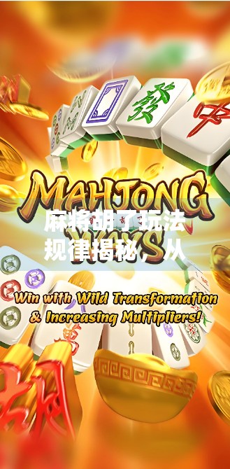 麻将胡了玩法规律揭秘,从新手到高手的底层逻辑全解析 麻将胡了玩法规律揭秘,从新手到高手的底层逻辑全解析