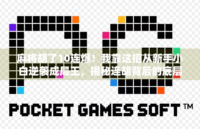 麻将胡了10连爆!我靠这招从新手小白逆袭成局王,揭秘连胡背后的底层逻辑! 麻将胡了10连爆!我靠这招从新手小白逆袭成局王,揭秘连胡背后的底层逻辑!
