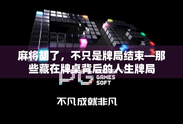 麻将胡了,不只是牌局结束—那些藏在牌桌背后的人生牌局 麻将胡了,不只是牌局结束—那些藏在牌桌背后的人生牌局