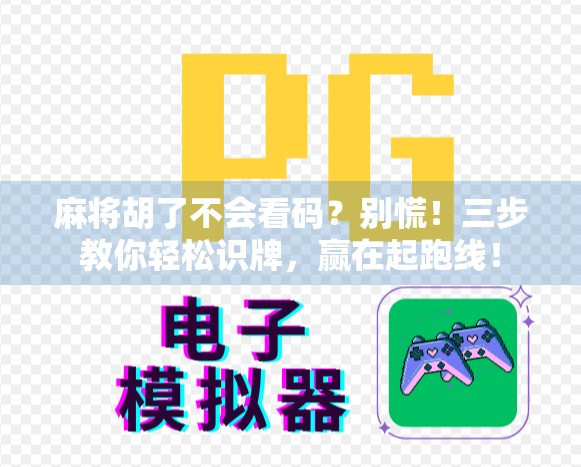 麻将胡了不会看码?别慌!三步教你轻松识牌,赢在起跑线! 麻将胡了不会看码?别慌!三步教你轻松识牌,赢在起跑线!