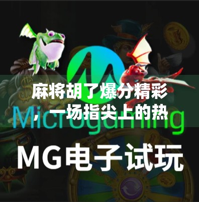 麻将胡了爆分精彩,一场指尖上的热血对决,谁才是真正的牌坛王者? 麻将胡了爆分精彩,一场指尖上的热血对决,谁才是真正的牌坛王者?